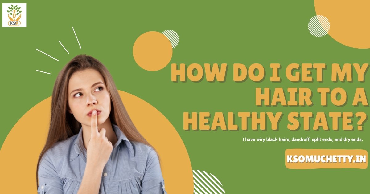 How do I get my hair to a healthy state I have wiry black hairs, dandruff, split ends, and dry ends. - K Somu Chetty & Co (1)