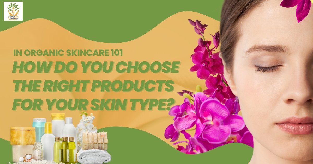 In organic skincare 101, how do you choose the right products for your skin type - K Somu Chetty & Co