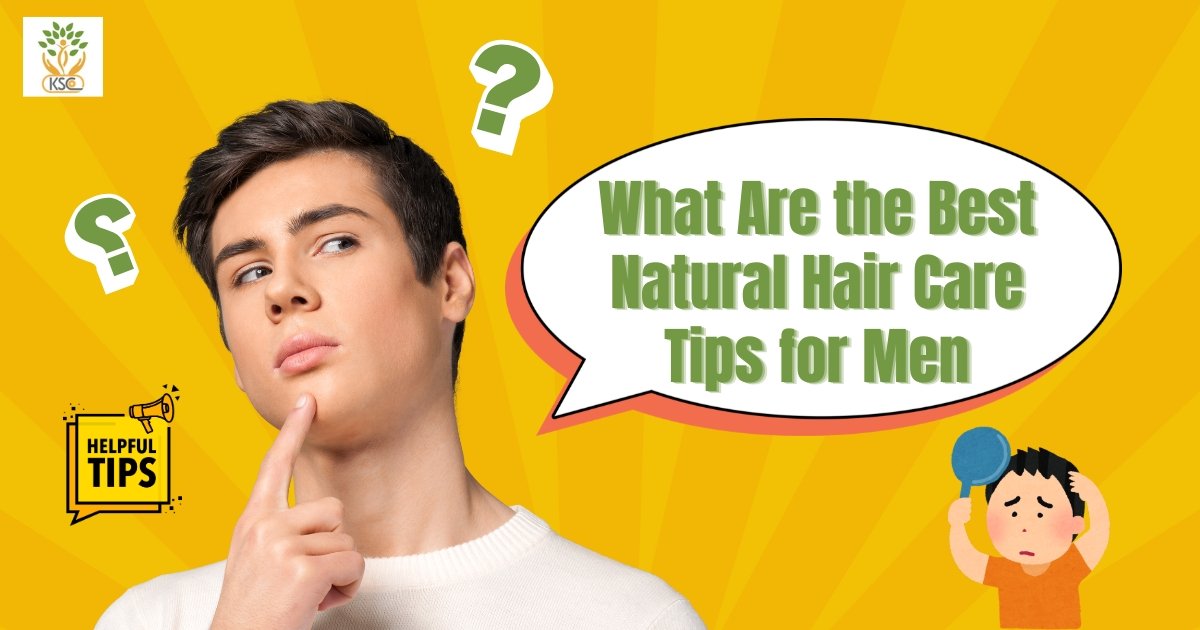 What Are the Best Natural Hair Care Tips for Men - K. Somu Chetty & Co