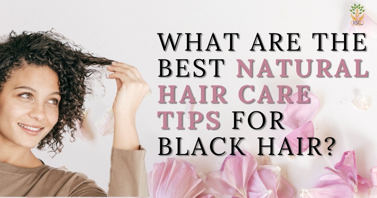 What are the best natural hair care tips for black hair - K Somu Chetty & Co