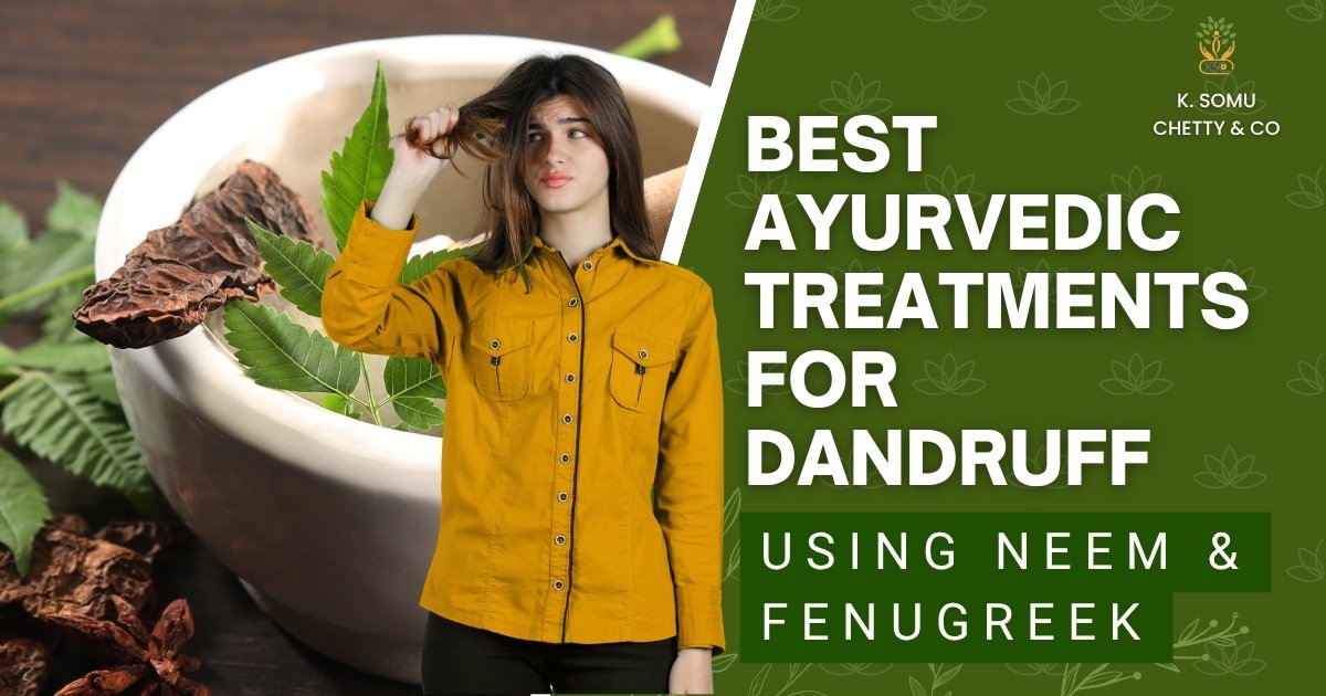 Best Ayurvedic Treatments for Dandruff Using Neem & Fenugreek - K. Somu Chetty & Co
