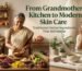 From Grandmother's Kitchen to Modern Skin Care Traditional Herbal Ingredients That Still Matter - K. Somu Chetty & Co